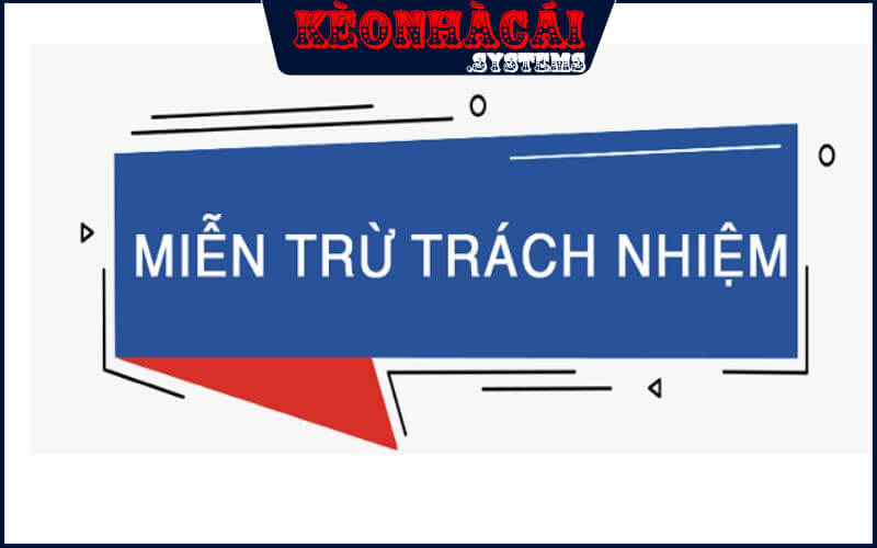 Miễn Trừ Trách Nhiệm - Đảm Bảo Mọi Quyền Lợi Cho Bet Thủ 3 Miễn trừ trách nhiệm đối với các bet thủ tham gia